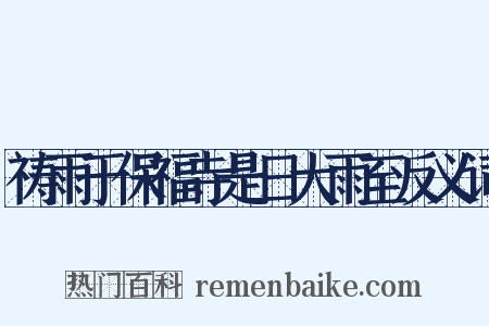 祷雨于保福寺是日大雨至反义词是什么意思的图片